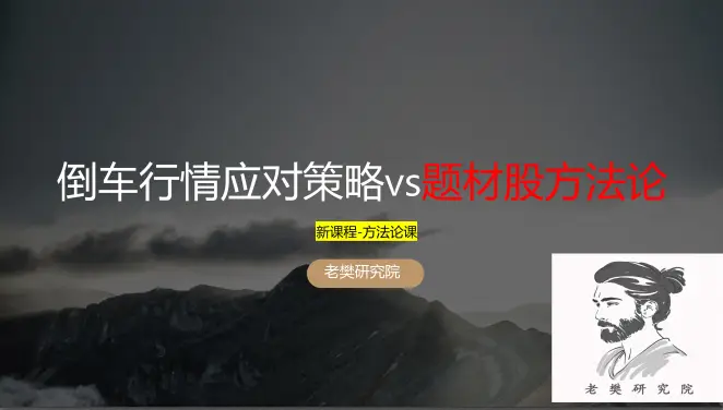 老樊研究院《倒车行情应对策略vs题材股方法论》