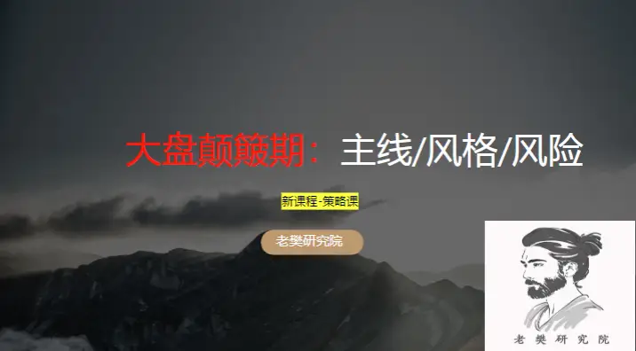 老樊研究院《大盘颠簸期：主线/风格/风险》